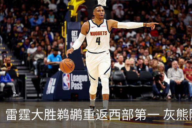 雷霆大胜鹈鹕重返西部第一 灰熊险胜魔术3连胜